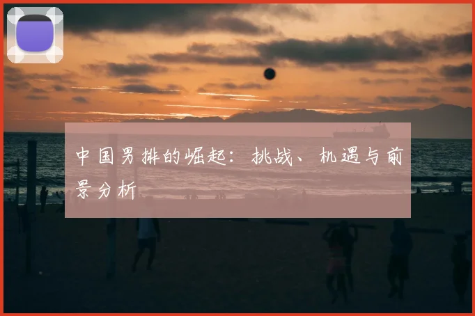 中国男排的崛起：挑战、机遇与前景分析
