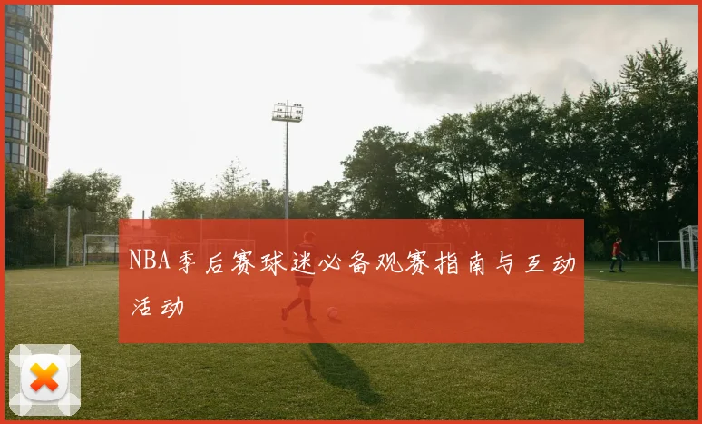 NBA季后赛球迷必备观赛指南与互动活动